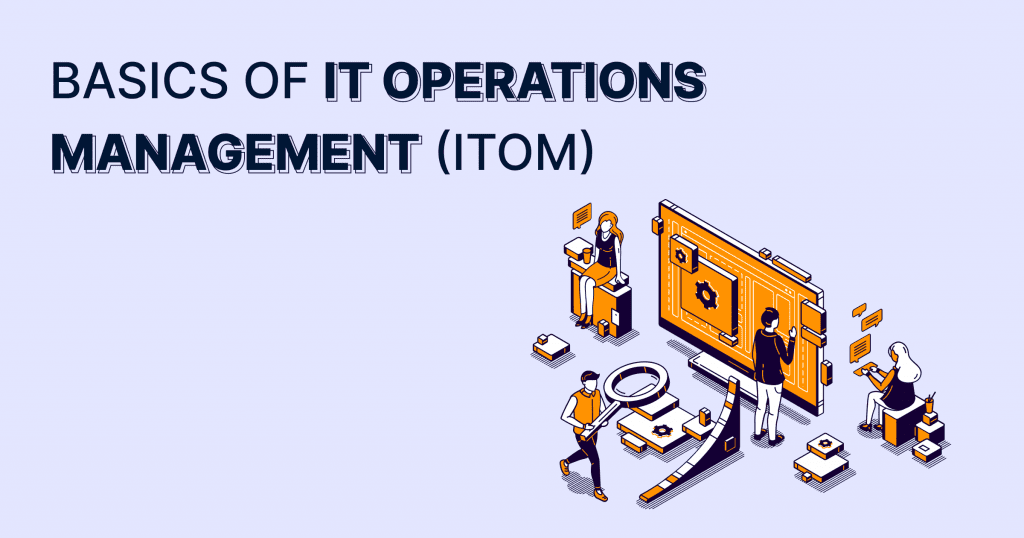 Basics of IT Operations Management (ITOM) explained