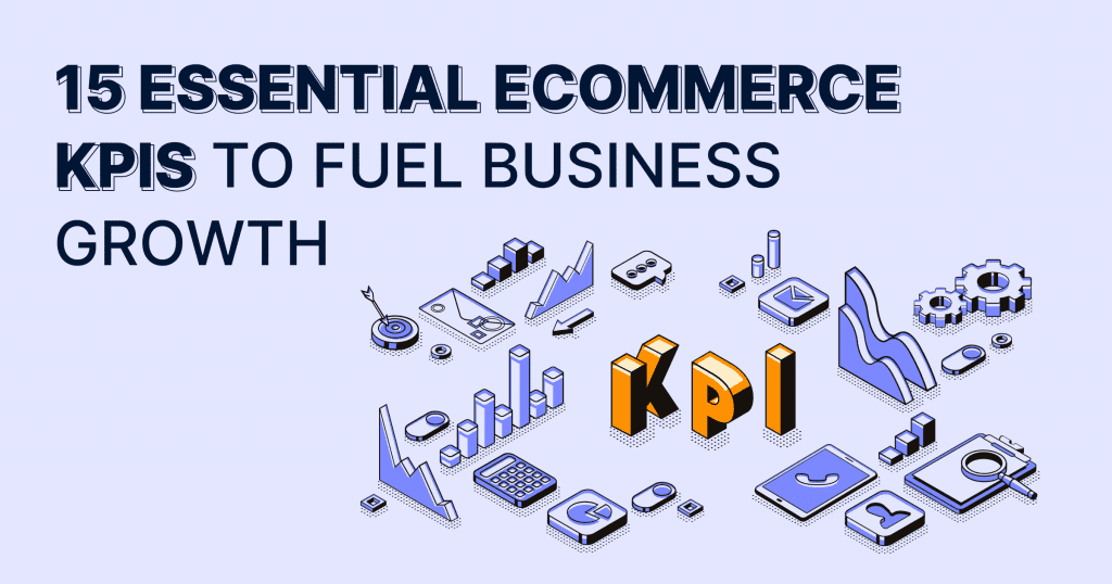 15 Essential Ecommerce KPIs to Fuel Your Business Growth
